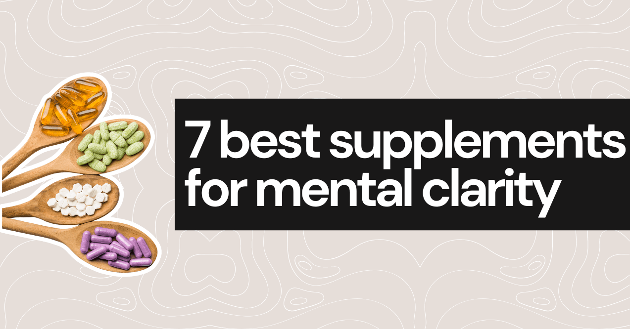 7 best supplements for mental clarity