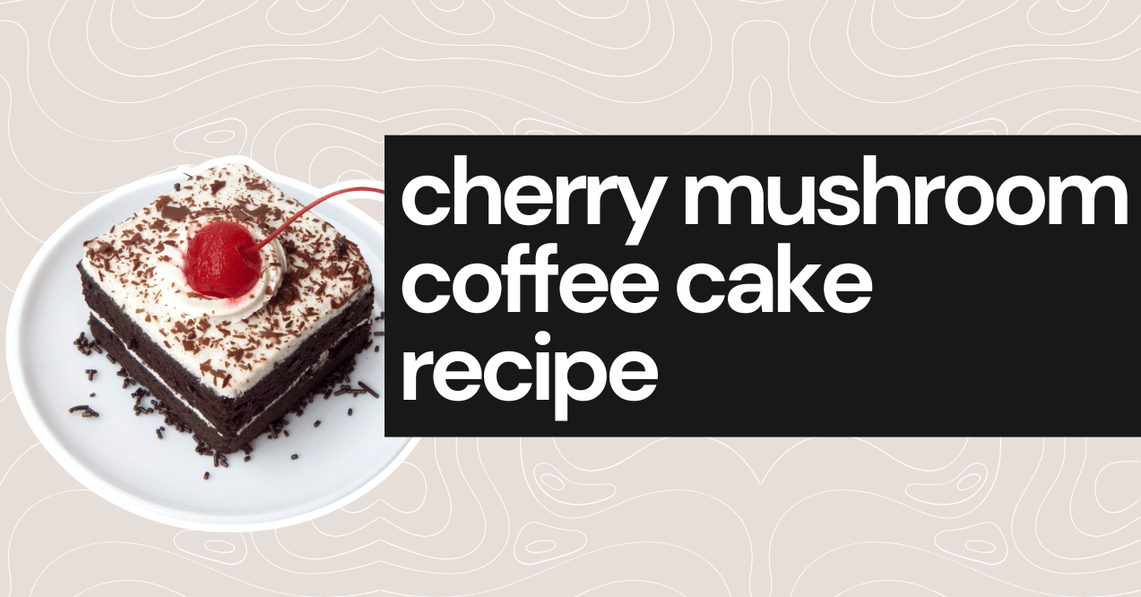 cherry mushroom coffee cake recipe