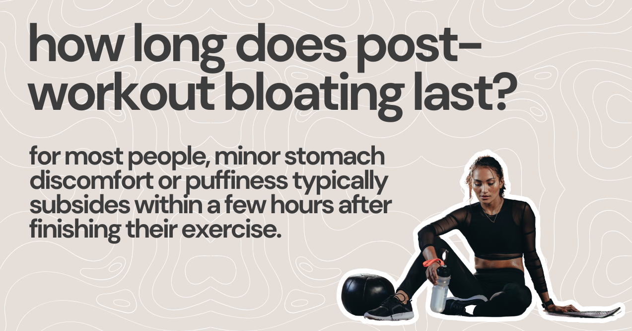 how long does post workout bloating last