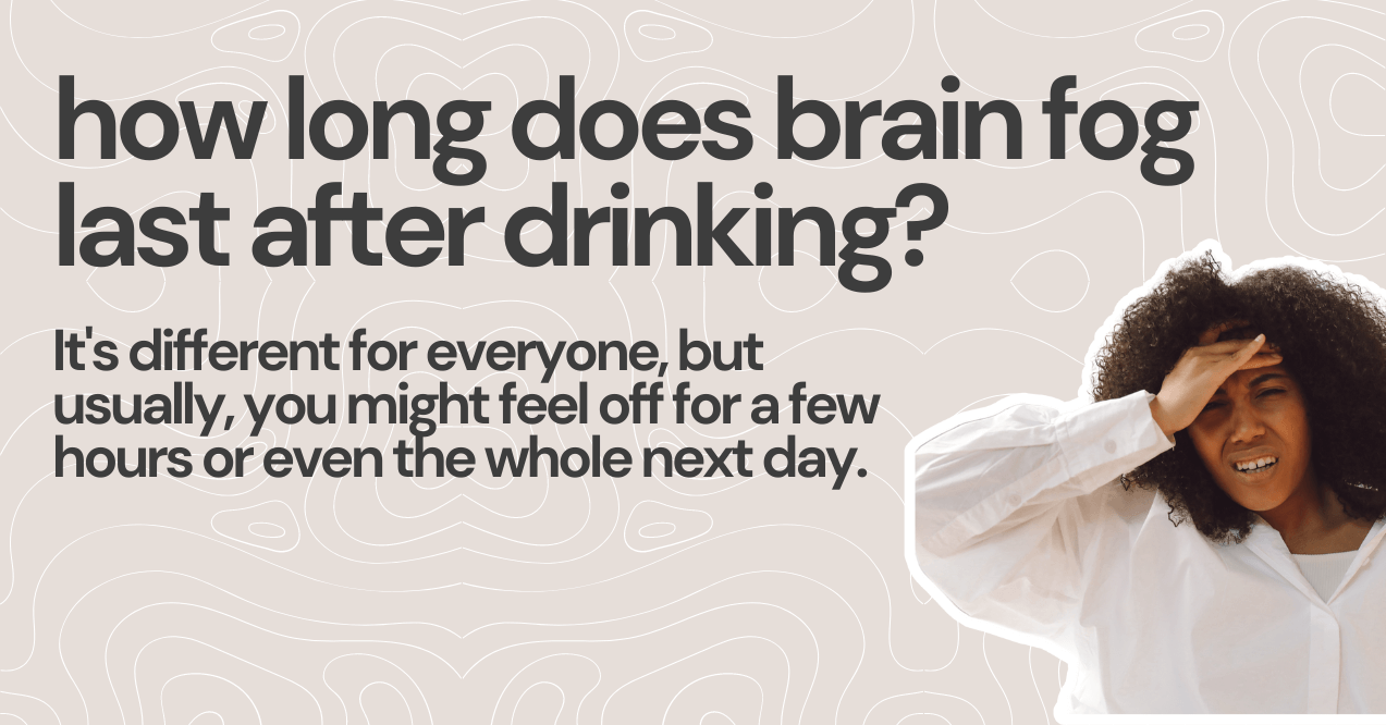 how long does brain fog last after drinking