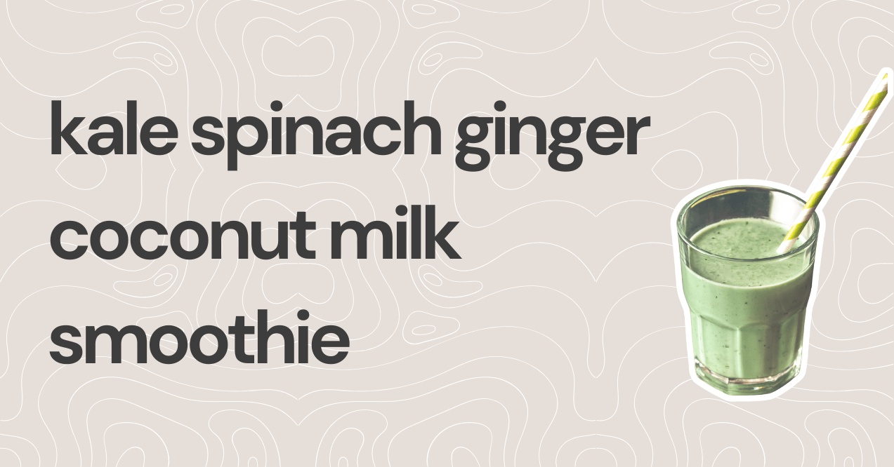Kale Spinach Ginger Coconut Milk Smoothie
