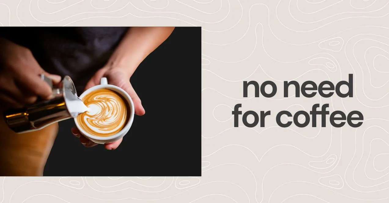 no need for coffee illustration, barista making coffee zoomed from the above, no face with text "no need for coffee" on the right