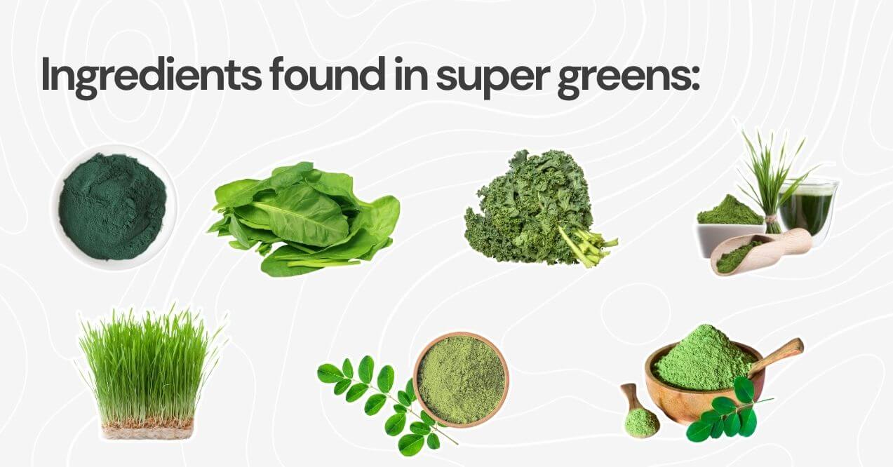 Spirulina, spinach, kale, wheatgrass, moringa, and barley grass in super greens.