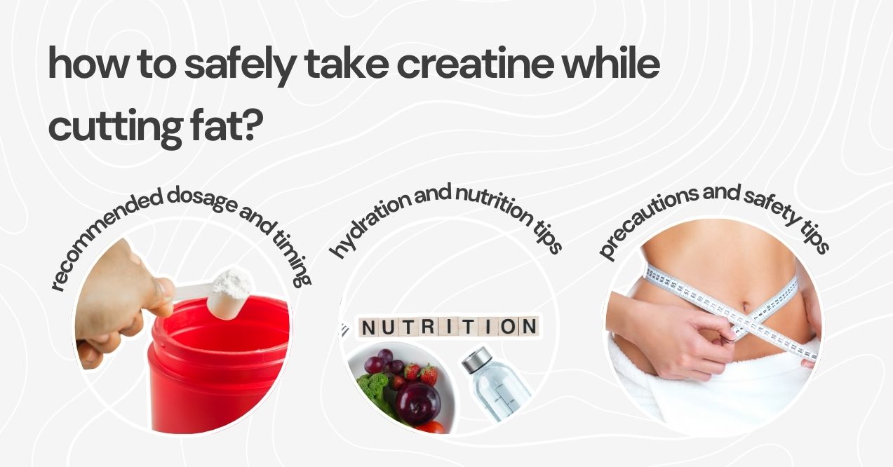 Tips for safely taking creatine while cutting fat, including dosage, hydration, and precautions.